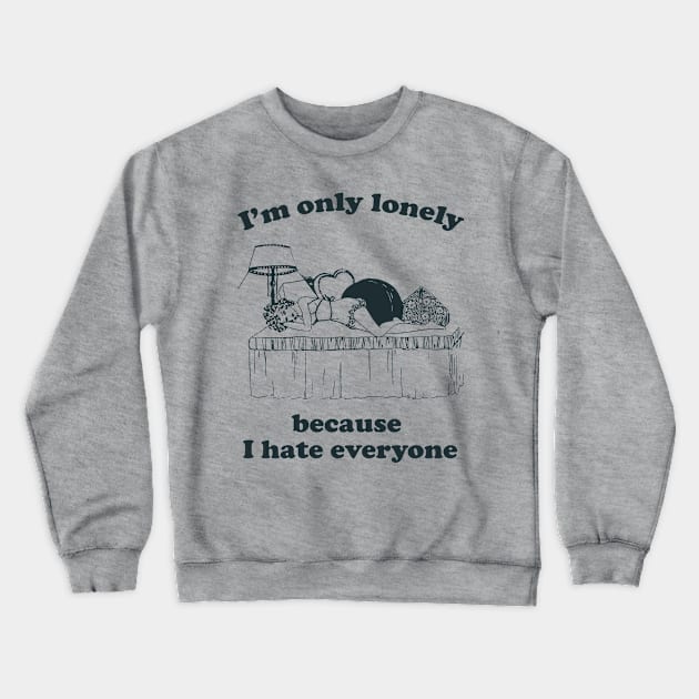 I'm Only Lonely Because I Hate Everyone Crewneck Sweatshirt by n23tees